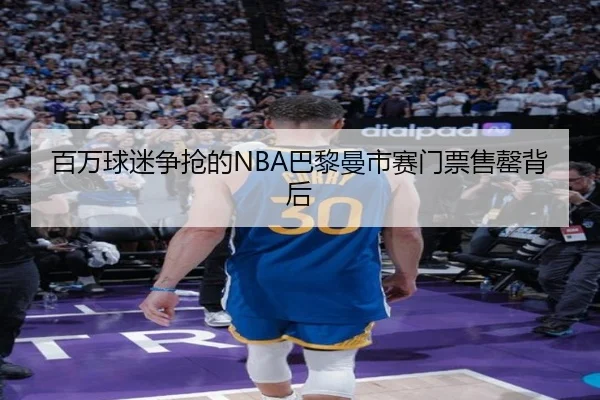 百万球迷争抢的NBA巴黎曼市赛门票售罄背后
